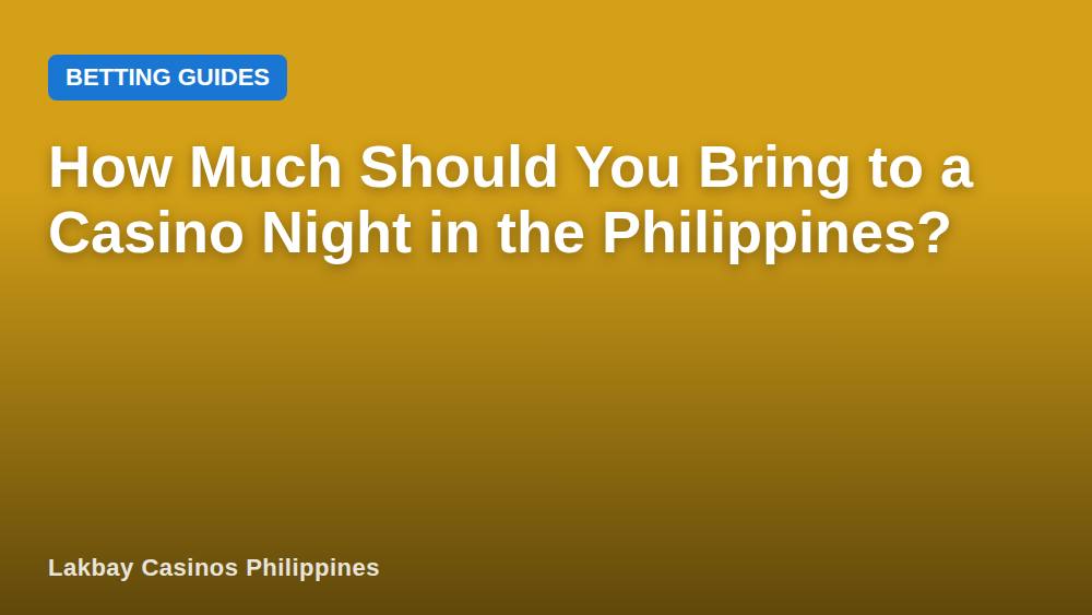 How Much Should You Bring to a Casino Night in the Philippines?