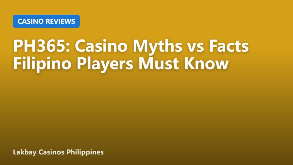 PH365: Casino Myths vs Facts Filipino Players Must Know