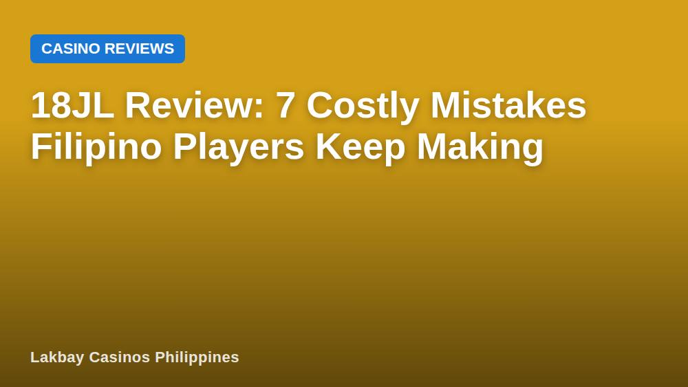 18JL Review: 7 Costly Mistakes Filipino Players Keep Making