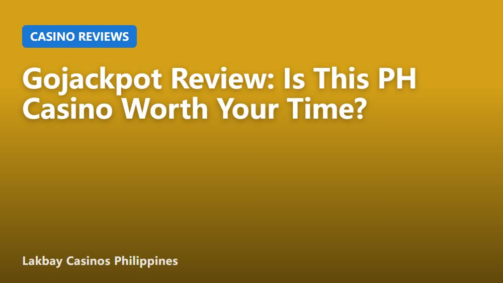 Gojackpot Review: Is This PH Casino Worth Your Time?