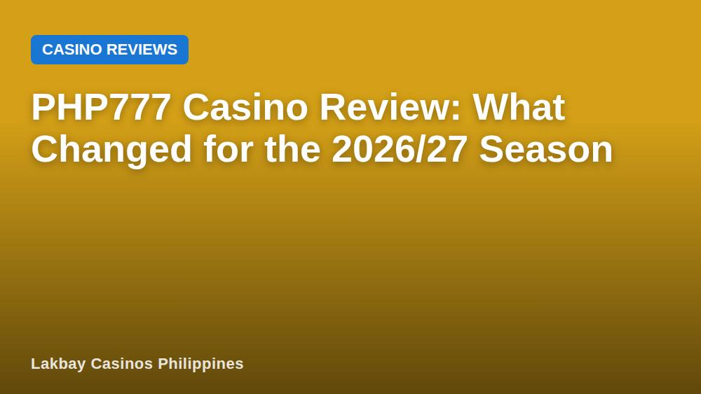 PHP777 Casino Review: What Changed for the 2026/27 Season